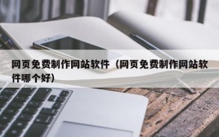 新泰网页免费制作网站软件（网页免费制作网站软件哪个好）